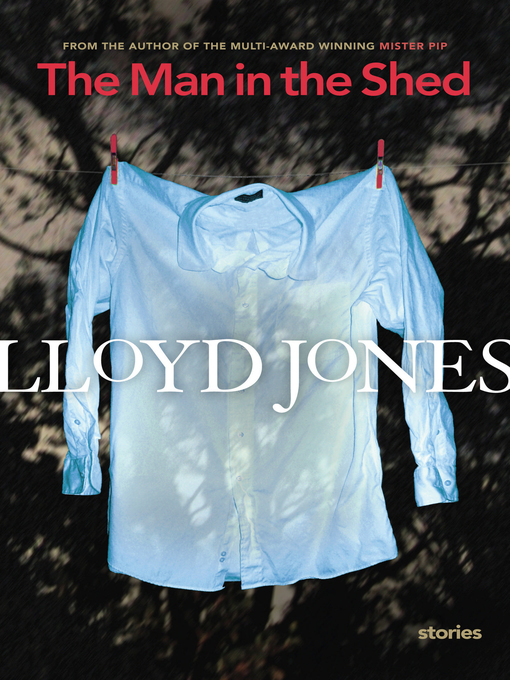 Title details for The Man in the Shed by Lloyd Jones - Available